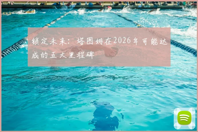 锁定未来:塔图姆在2026年可能达成的五大里程碑